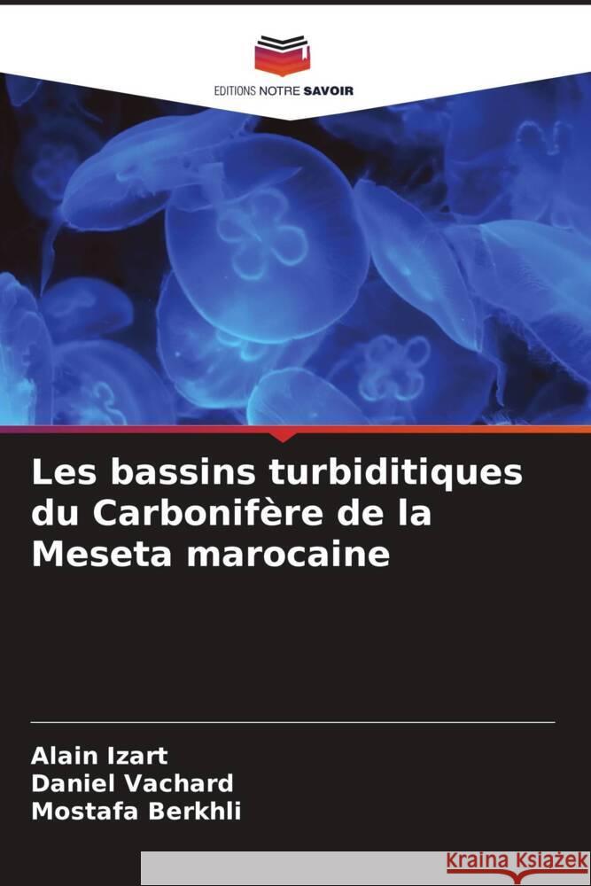 Les bassins turbiditiques du Carbonif?re de la Meseta marocaine Alain Izart Daniel Vachard Mostafa Berkhli 9786206887935 Editions Notre Savoir