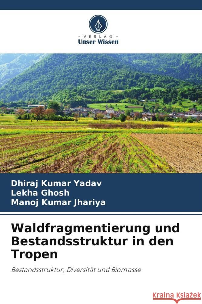 Waldfragmentierung und Bestandsstruktur in den Tropen Dhiraj Kumar Yadav Lekha Ghosh Manoj Kumar Jhariya 9786206888307