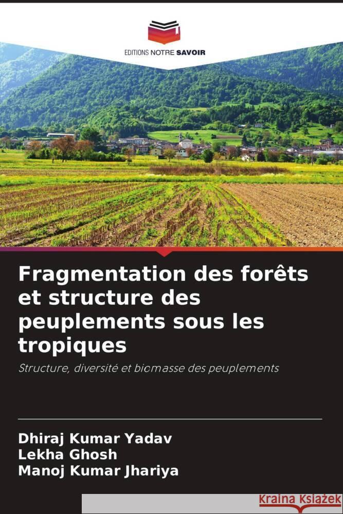 Fragmentation des for?ts et structure des peuplements sous les tropiques Dhiraj Kumar Yadav Lekha Ghosh Manoj Kumar Jhariya 9786206888314