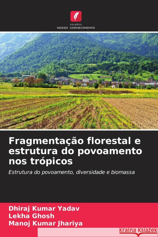 Fragmenta??o florestal e estrutura do povoamento nos tr?picos Dhiraj Kumar Yadav Lekha Ghosh Manoj Kumar Jhariya 9786206888345