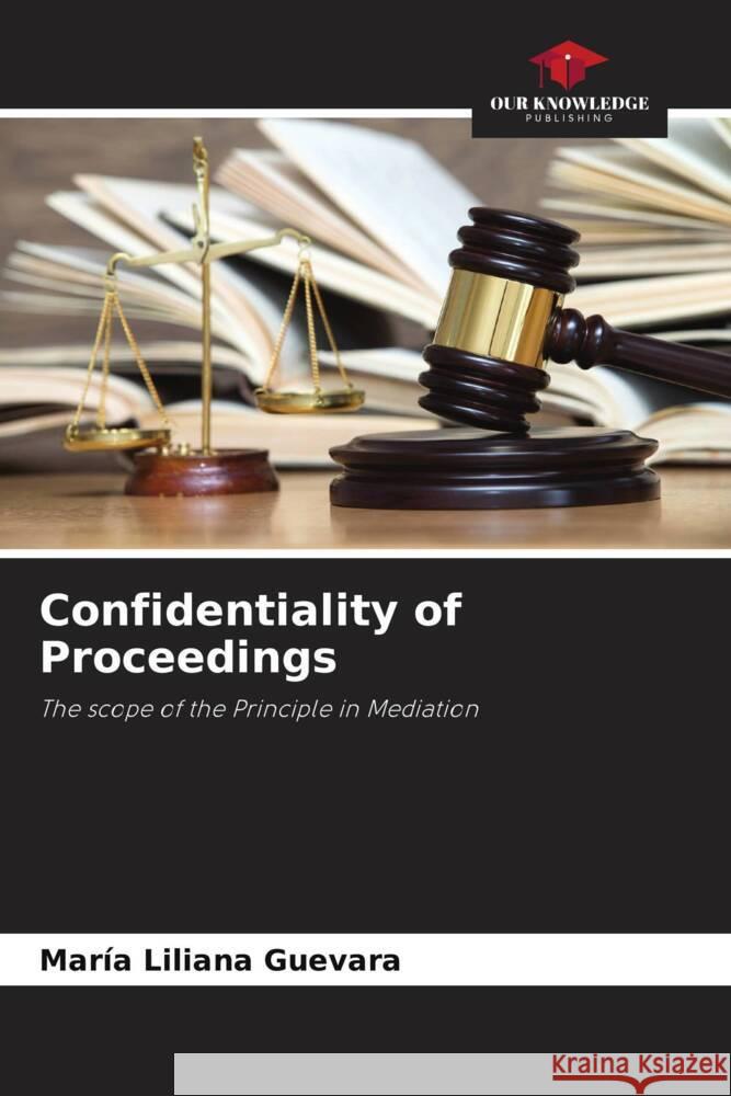 Confidentiality of Proceedings Mar?a Liliana Guevara 9786206888987 Our Knowledge Publishing