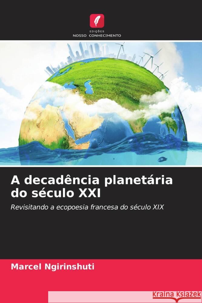 A decad?ncia planet?ria do s?culo XXI Marcel Ngirinshuti 9786206889571 Edicoes Nosso Conhecimento