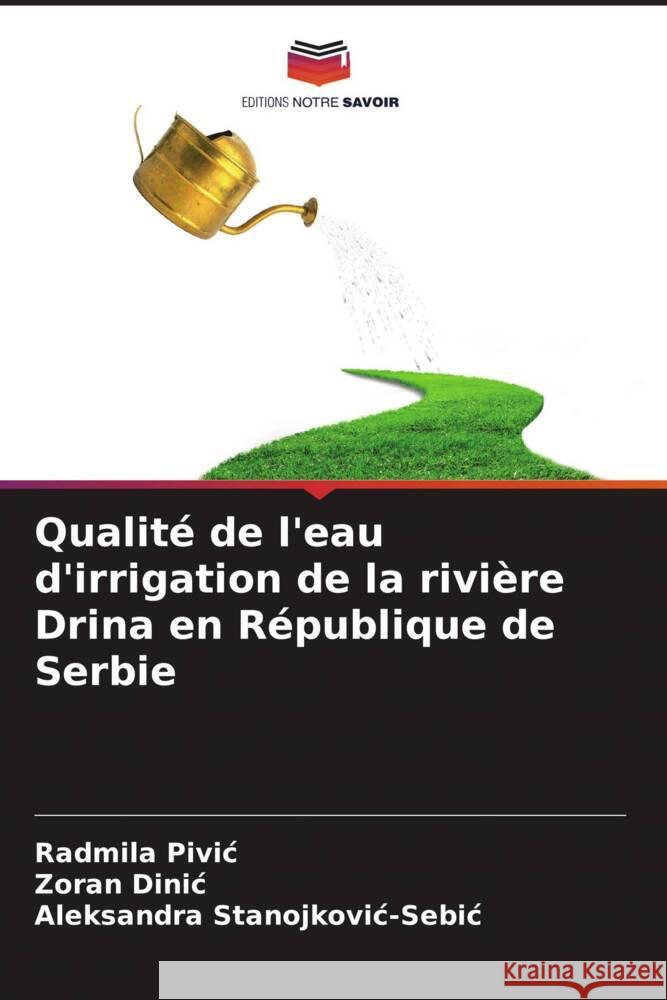 Qualit? de l'eau d'irrigation de la rivi?re Drina en R?publique de Serbie Radmila Pivic Zoran Dinic Aleksandra Stanojkovic-Sebic 9786206889724 Editions Notre Savoir
