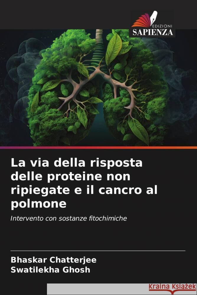 La via della risposta delle proteine non ripiegate e il cancro al polmone Bhaskar Chatterjee Swatilekha Ghosh 9786206889977