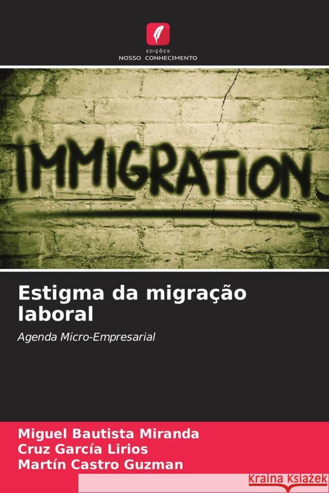 Estigma da migra??o laboral Miguel Bautist Cruz Garc? Mart?n Castr 9786206890034 Edicoes Nosso Conhecimento