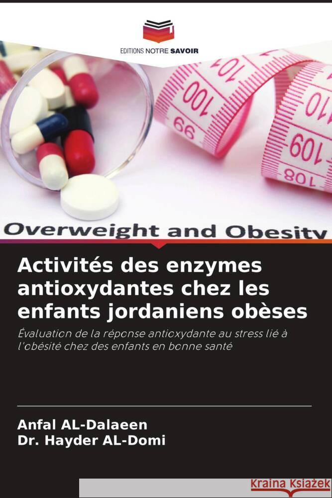 Activit?s des enzymes antioxydantes chez les enfants jordaniens ob?ses Anfal Al-Dalaeen Hayder Al-Domi 9786206890348