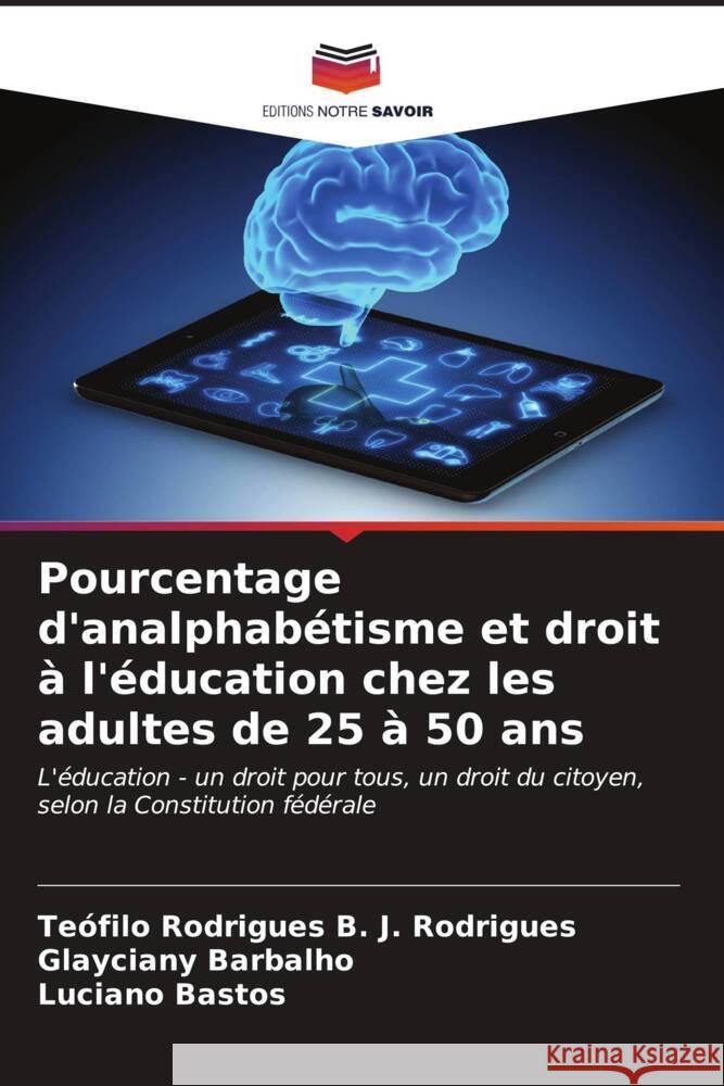Pourcentage d'analphab?tisme et droit ? l'?ducation chez les adultes de 25 ? 50 ans Te?filo Rodrigues B. J. Rodrigues Glayciany Barbalho Luciano Bastos 9786206892052