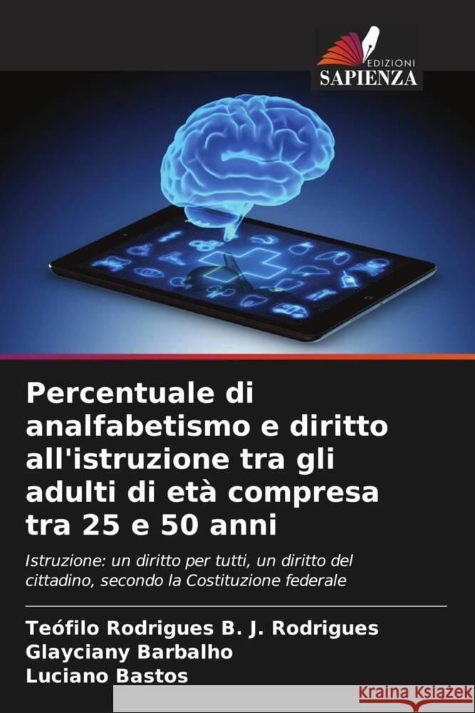Percentuale di analfabetismo e diritto all'istruzione tra gli adulti di et? compresa tra 25 e 50 anni Te?filo Rodrigues B. J. Rodrigues Glayciany Barbalho Luciano Bastos 9786206892069