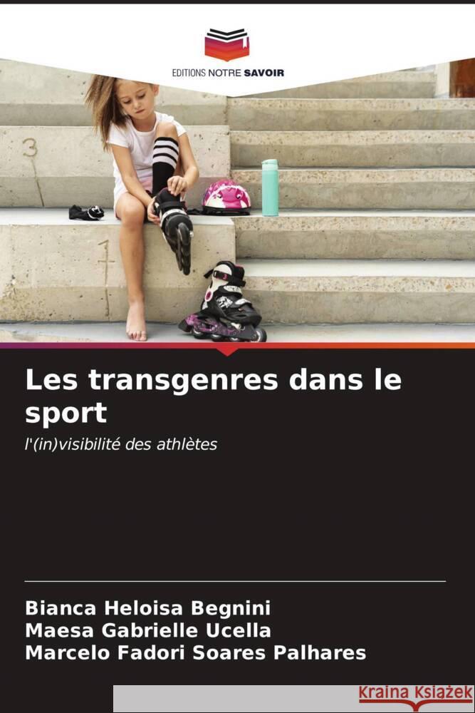 Les transgenres dans le sport Bianca Heloisa Begnini Maesa Gabrielle Ucella Marcelo Fadori Soares Palhares 9786206892526