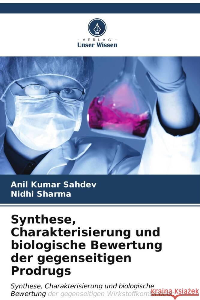 Synthese, Charakterisierung und biologische Bewertung der gegenseitigen Prodrugs Anil Kumar Sahdev Nidhi Sharma 9786206892830 Verlag Unser Wissen