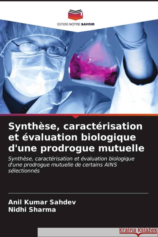 Synth?se, caract?risation et ?valuation biologique d'une prodrogue mutuelle Anil Kumar Sahdev Nidhi Sharma 9786206892847 Editions Notre Savoir