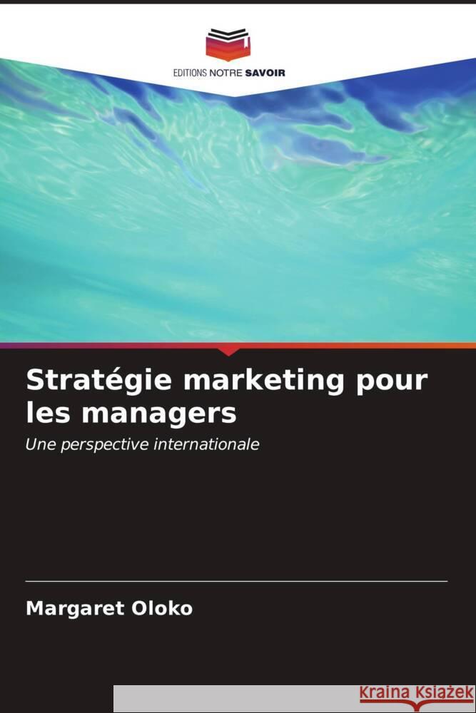 Strat?gie marketing pour les managers Margaret Oloko 9786206893011