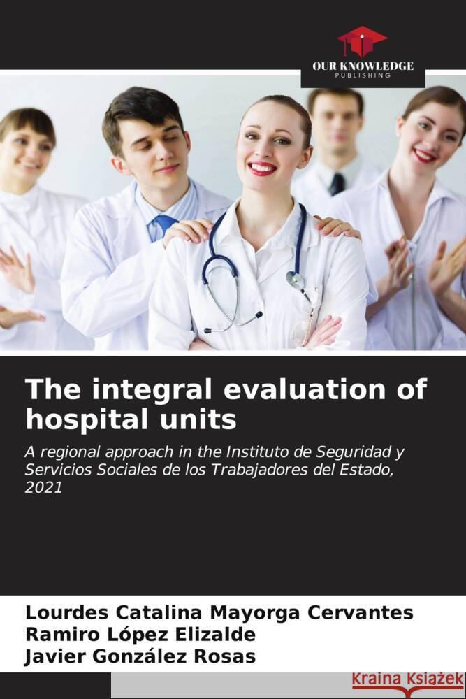 The integral evaluation of hospital units Lourdes Catalina Mayorg Ramiro L?pe Javier Gonz?le 9786206893653