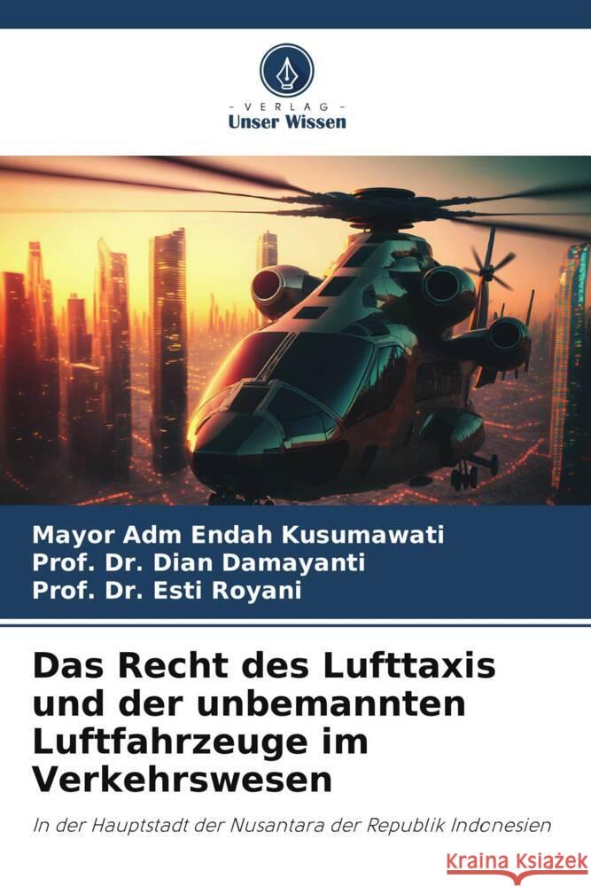 Das Recht des Lufttaxis und der unbemannten Luftfahrzeuge im Verkehrswesen Mayor Adm Endah Kusumawati Prof Dian Damayanti Prof Esti Royani 9786206894490 Verlag Unser Wissen