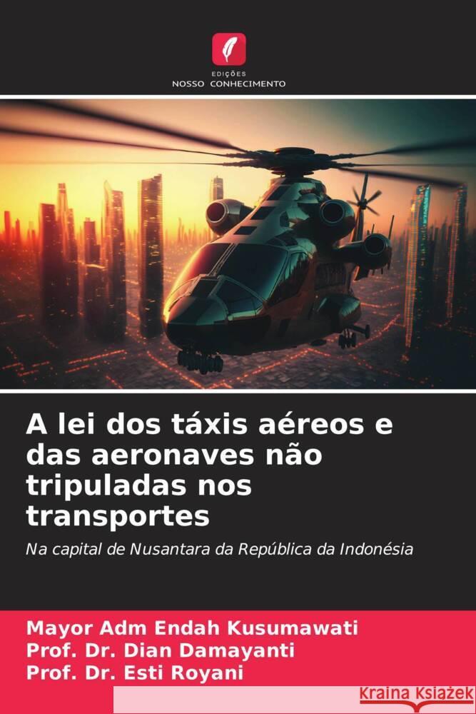 A lei dos t?xis a?reos e das aeronaves n?o tripuladas nos transportes Mayor Adm Endah Kusumawati Prof Dian Damayanti Prof Esti Royani 9786206894551 Edicoes Nosso Conhecimento