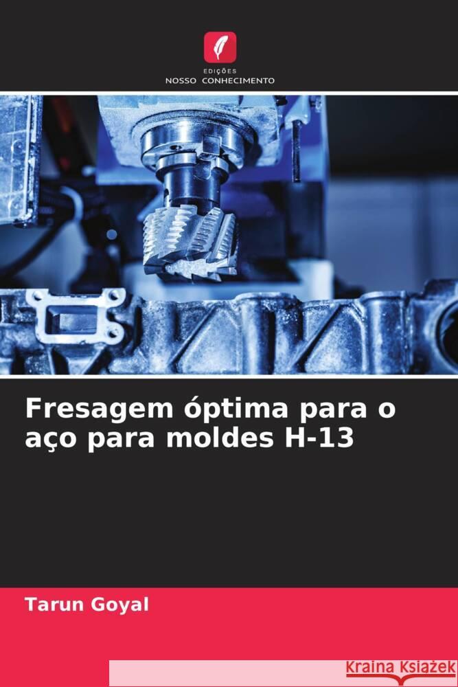 Fresagem ?ptima para o a?o para moldes H-13 Tarun Goyal 9786206894773