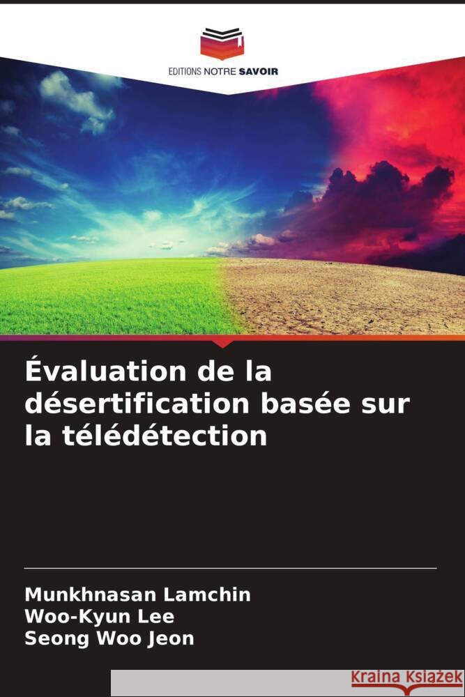 ?valuation de la d?sertification bas?e sur la t?l?d?tection Munkhnasan Lamchin Woo-Kyun Lee Seong Woo Jeon 9786206894940 Editions Notre Savoir