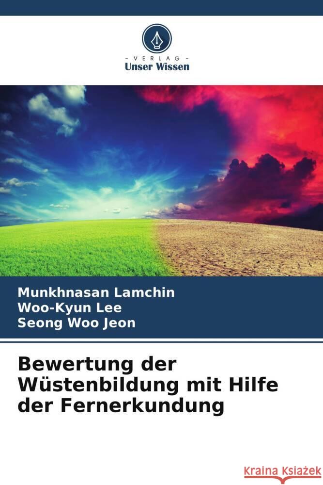 Bewertung der W?stenbildung mit Hilfe der Fernerkundung Munkhnasan Lamchin Woo-Kyun Lee Seong Woo Jeon 9786206894957