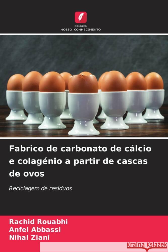 Fabrico de carbonato de c?lcio e colag?nio a partir de cascas de ovos Rachid Rouabhi Anfel Abbassi Nihal Ziani 9786206895329