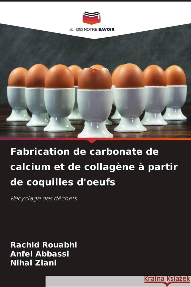 Fabrication de carbonate de calcium et de collag?ne ? partir de coquilles d'oeufs Rachid Rouabhi Anfel Abbassi Nihal Ziani 9786206895374