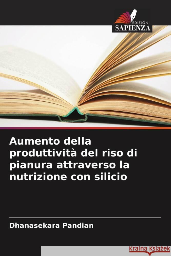 Aumento della produttività del riso di pianura attraverso la nutrizione con silicio Pandian, Dhanasekara 9786206896043