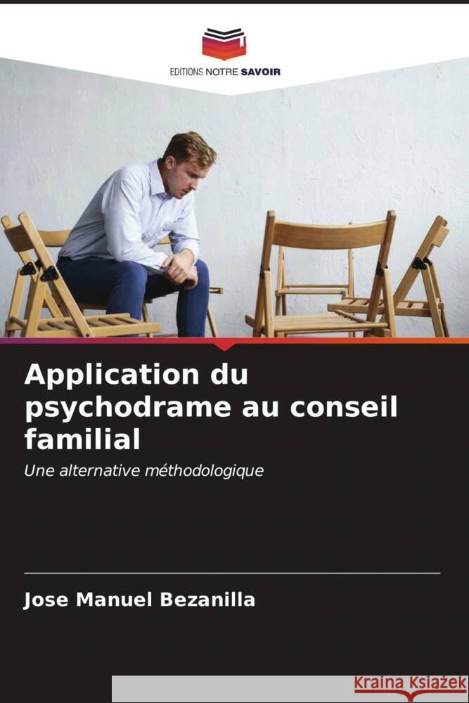 Application du psychodrame au conseil familial Jos? Manuel Bezanilla 9786206896333 Editions Notre Savoir