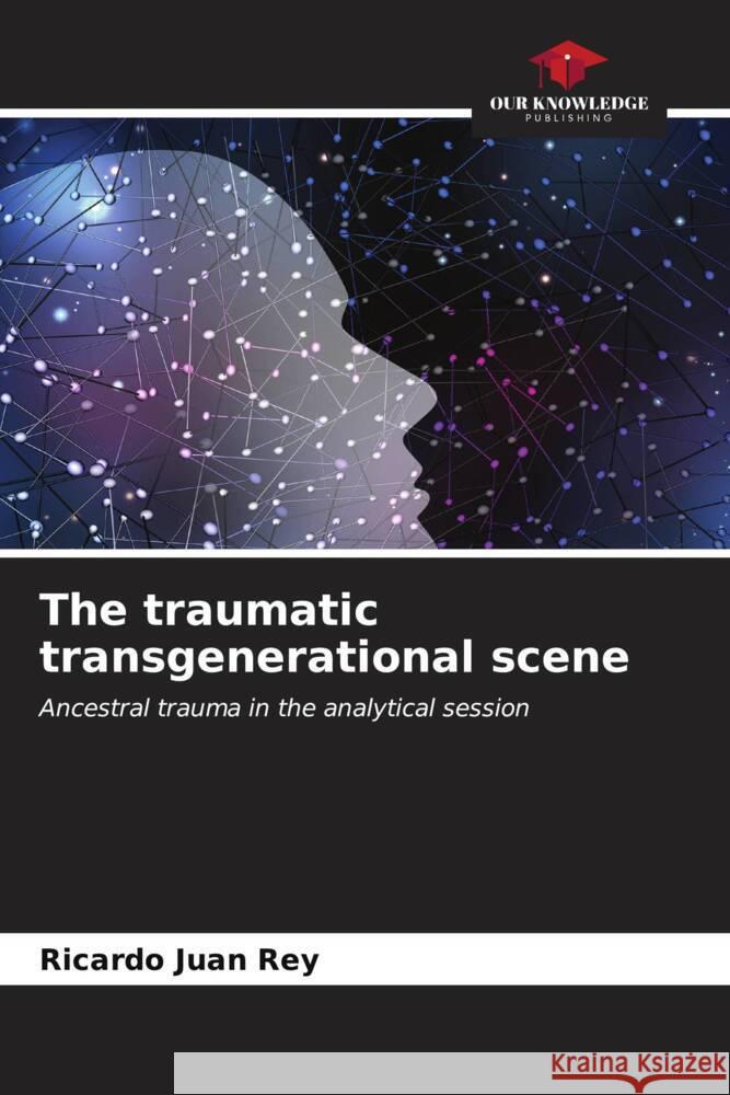 The traumatic transgenerational scene Ricardo Juan Rey 9786206896593