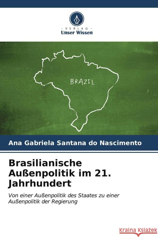 Brasilianische Außenpolitik im 21. Jahrhundert Santana do Nascimento, Ana Gabriela 9786206897422