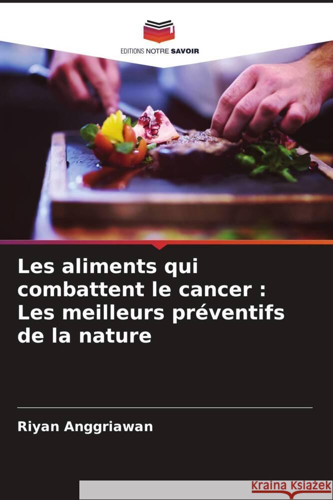 Les aliments qui combattent le cancer: Les meilleurs pr?ventifs de la nature Riyan Anggriawan 9786206898764 Editions Notre Savoir