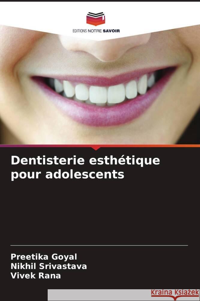 Dentisterie esth?tique pour adolescents Preetika Goyal Nikhil Srivastava Vivek Rana 9786206898993 Editions Notre Savoir