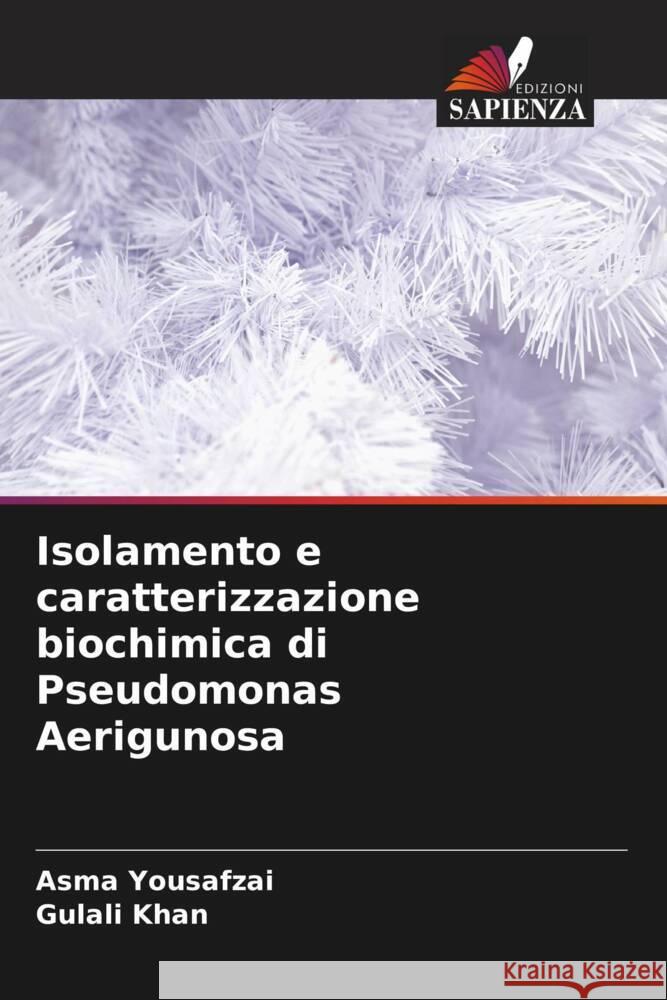 Isolamento e caratterizzazione biochimica di Pseudomonas Aerigunosa Asma Yousafzai Gulali Khan 9786206899129