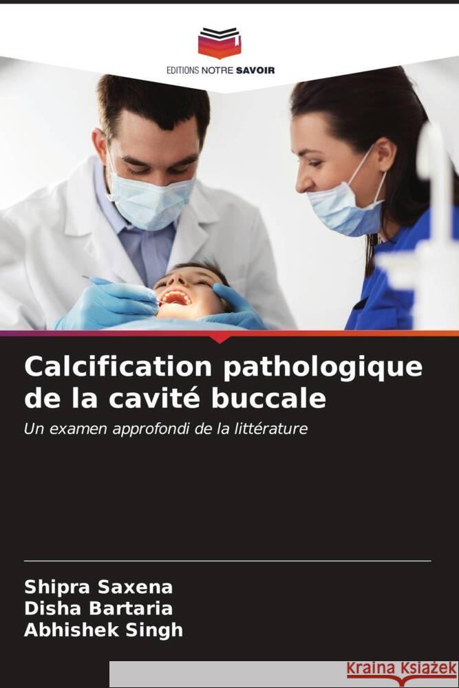 Calcification pathologique de la cavit? buccale Shipra Saxena Disha Bartaria Abhishek Singh 9786206899716