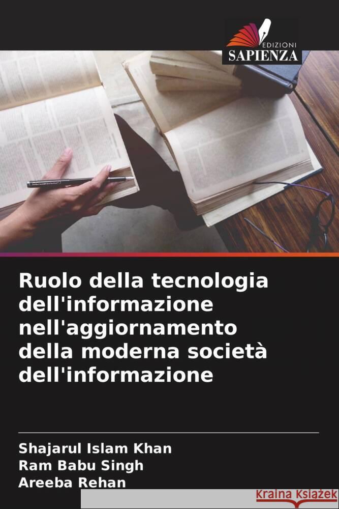 Ruolo della tecnologia dell'informazione nell'aggiornamento della moderna societ? dell'informazione Shajarul Islam Khan Ram Babu Singh Areeba Rehan 9786206900184