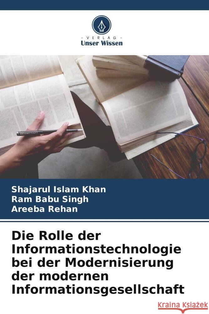 Die Rolle der Informationstechnologie bei der Modernisierung der modernen Informationsgesellschaft Shajarul Islam Khan Ram Babu Singh Areeba Rehan 9786206900214