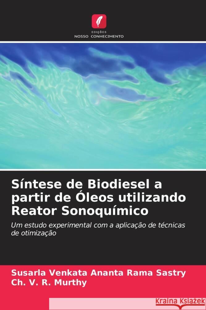 S?ntese de Biodiesel a partir de ?leos utilizando Reator Sonoqu?mico Susarla Venkata Ananta Rama Sastry Ch V. R. Murthy 9786206900740 Edicoes Nosso Conhecimento