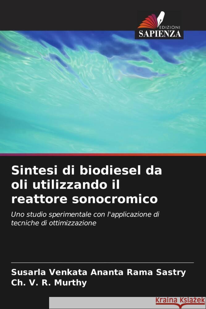 Sintesi di biodiesel da oli utilizzando il reattore sonocromico Susarla Venkata Ananta Rama Sastry Ch V. R. Murthy 9786206900757 Edizioni Sapienza