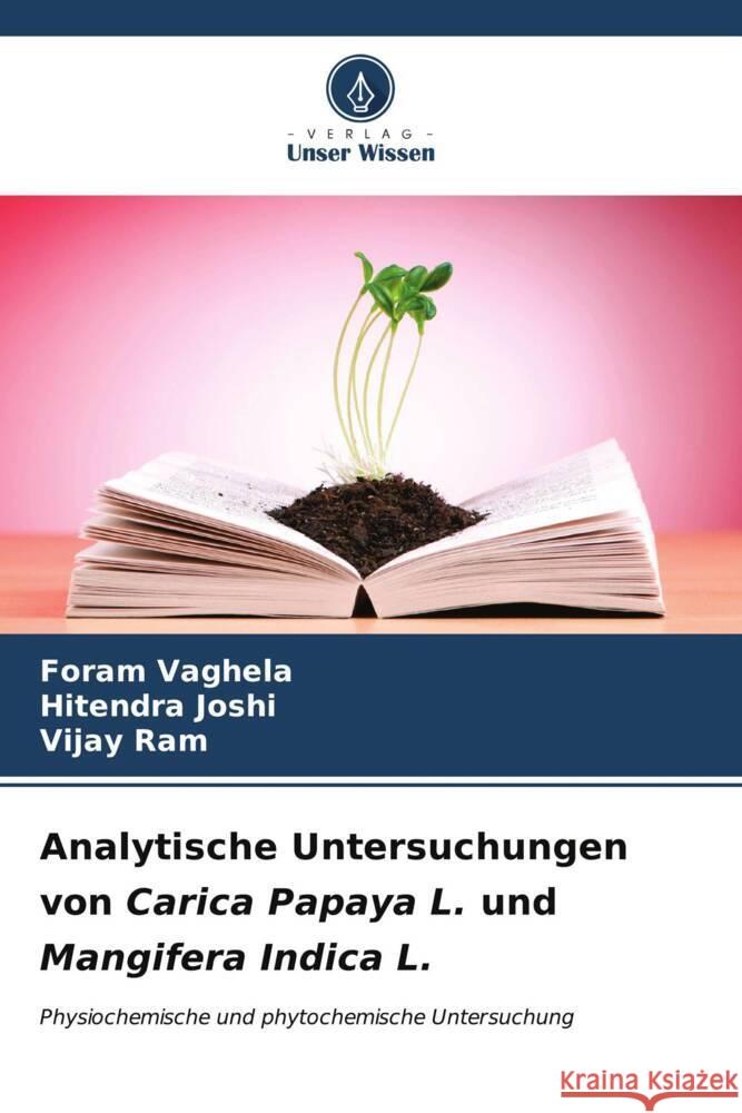 Analytische Untersuchungen von Carica Papaya L. und Mangifera Indica L. Foram Vaghela Hitendra Joshi Vijay Ram 9786206901327