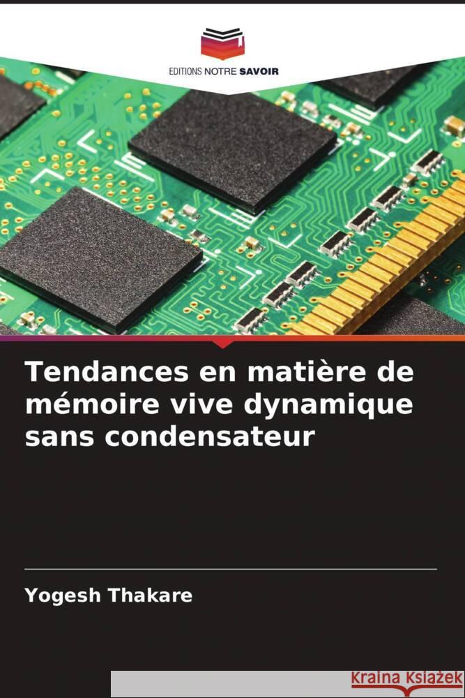 Tendances en mati?re de m?moire vive dynamique sans condensateur Yogesh Thakare 9786206901518