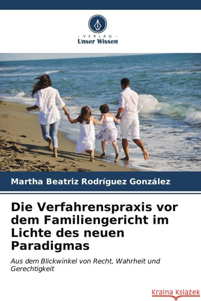 Die Verfahrenspraxis vor dem Familiengericht im Lichte des neuen Paradigmas Martha Beatriz Rodr?gue 9786206903178