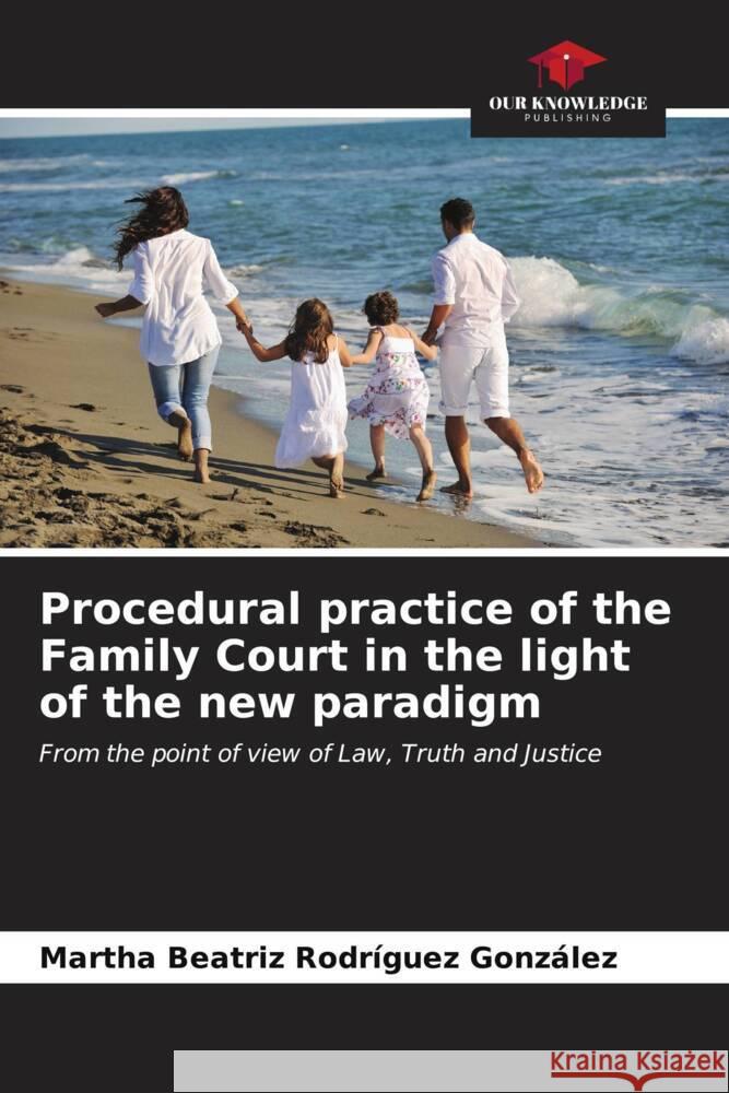 Procedural practice of the Family Court in the light of the new paradigm Martha Beatriz Rodr?gue 9786206903185