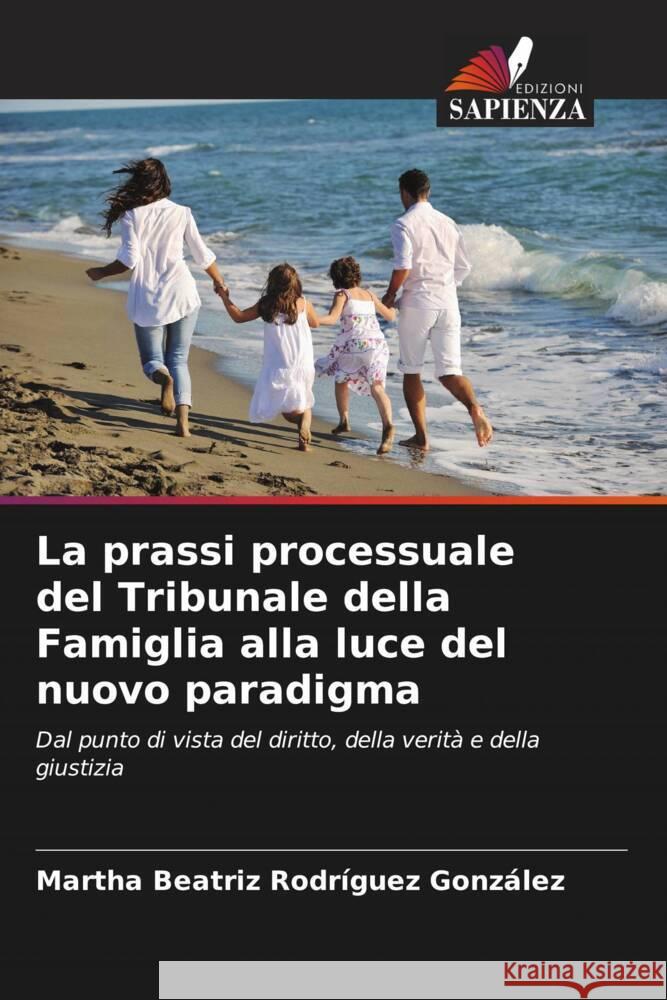 La prassi processuale del Tribunale della Famiglia alla luce del nuovo paradigma Martha Beatriz Rodr?gue 9786206903208