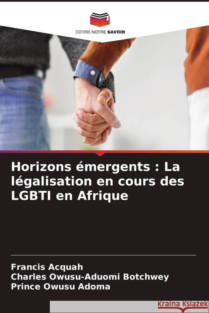 Horizons ?mergents: La l?galisation en cours des LGBTI en Afrique Francis Acquah Charles Owusu-Aduom Prince Owus 9786206903956 Editions Notre Savoir