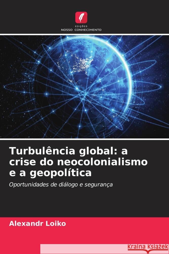 Turbul?ncia global: a crise do neocolonialismo e a geopol?tica Alexandr Loiko 9786206904472 Edicoes Nosso Conhecimento