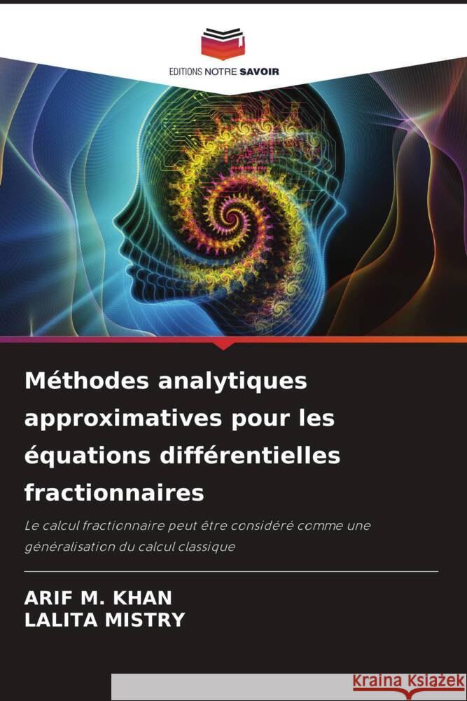 M?thodes analytiques approximatives pour les ?quations diff?rentielles fractionnaires Arif M. Khan Lalita Mistry 9786206905172