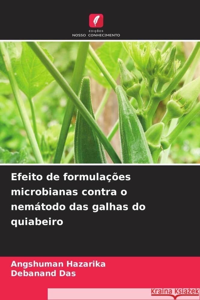 Efeito de formulações microbianas contra o nemátodo das galhas do quiabeiro Hazarika, Angshuman, Das, Debanand 9786206905875