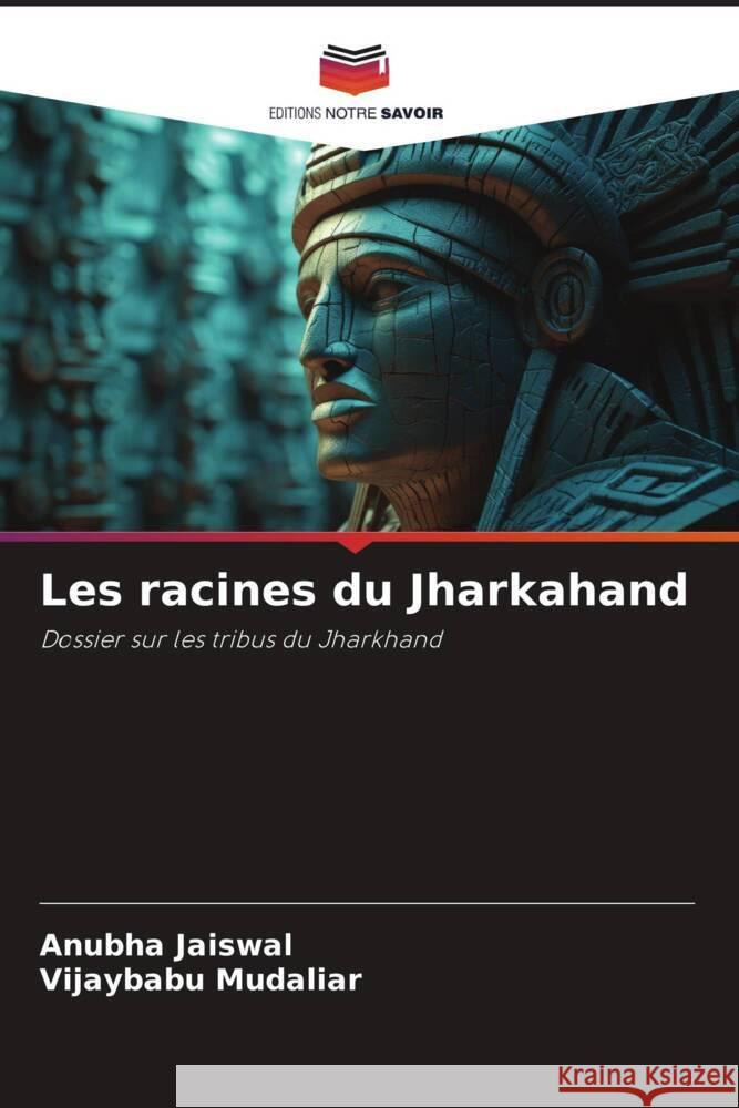 Les racines du Jharkahand Jaiswal, Anubha, Mudaliar, Vijaybabu 9786206906902