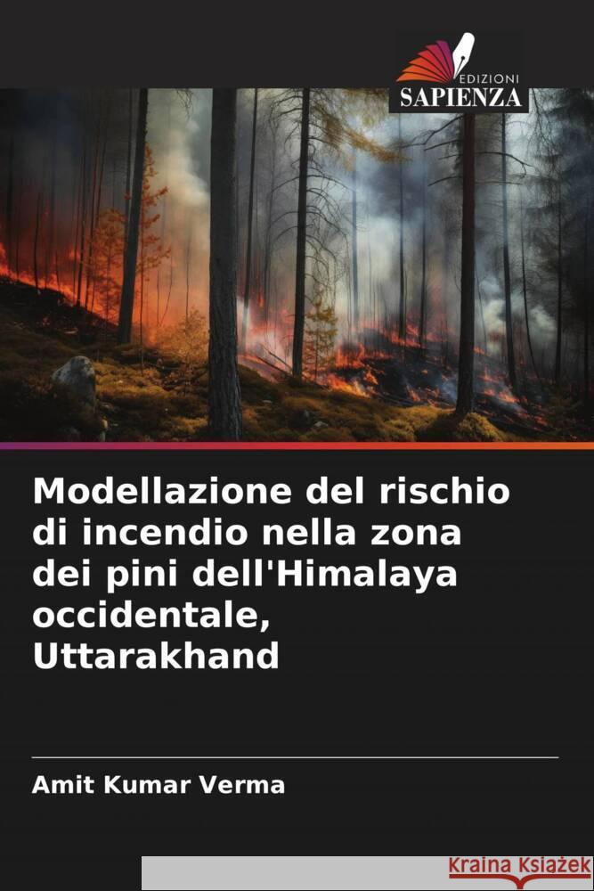 Modellazione del rischio di incendio nella zona dei pini dell'Himalaya occidentale, Uttarakhand Amit Kumar Verma 9786206907459