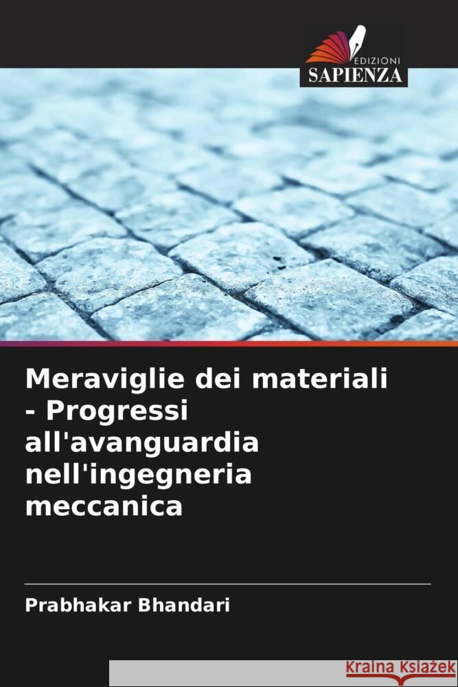 Meraviglie dei materiali - Progressi all'avanguardia nell'ingegneria meccanica Prabhakar Bhandari 9786206908593 Edizioni Sapienza