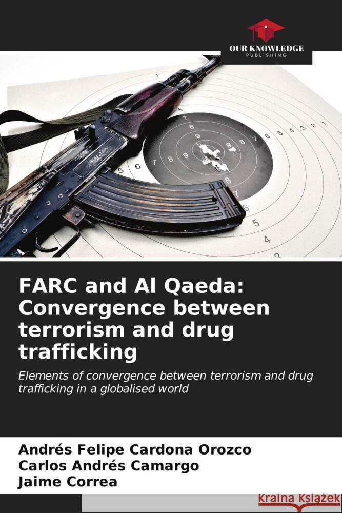 FARC and Al Qaeda: Convergence between terrorism and drug trafficking Andr?s Felipe Cardon Carlos Andr?s Camargo Jaime Correa 9786206908692