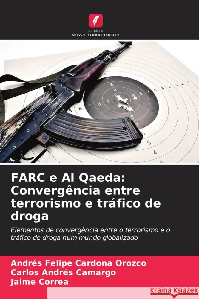 FARC e Al Qaeda: Converg?ncia entre terrorismo e tr?fico de droga Andr?s Felipe Cardon Carlos Andr?s Camargo Jaime Correa 9786206908739